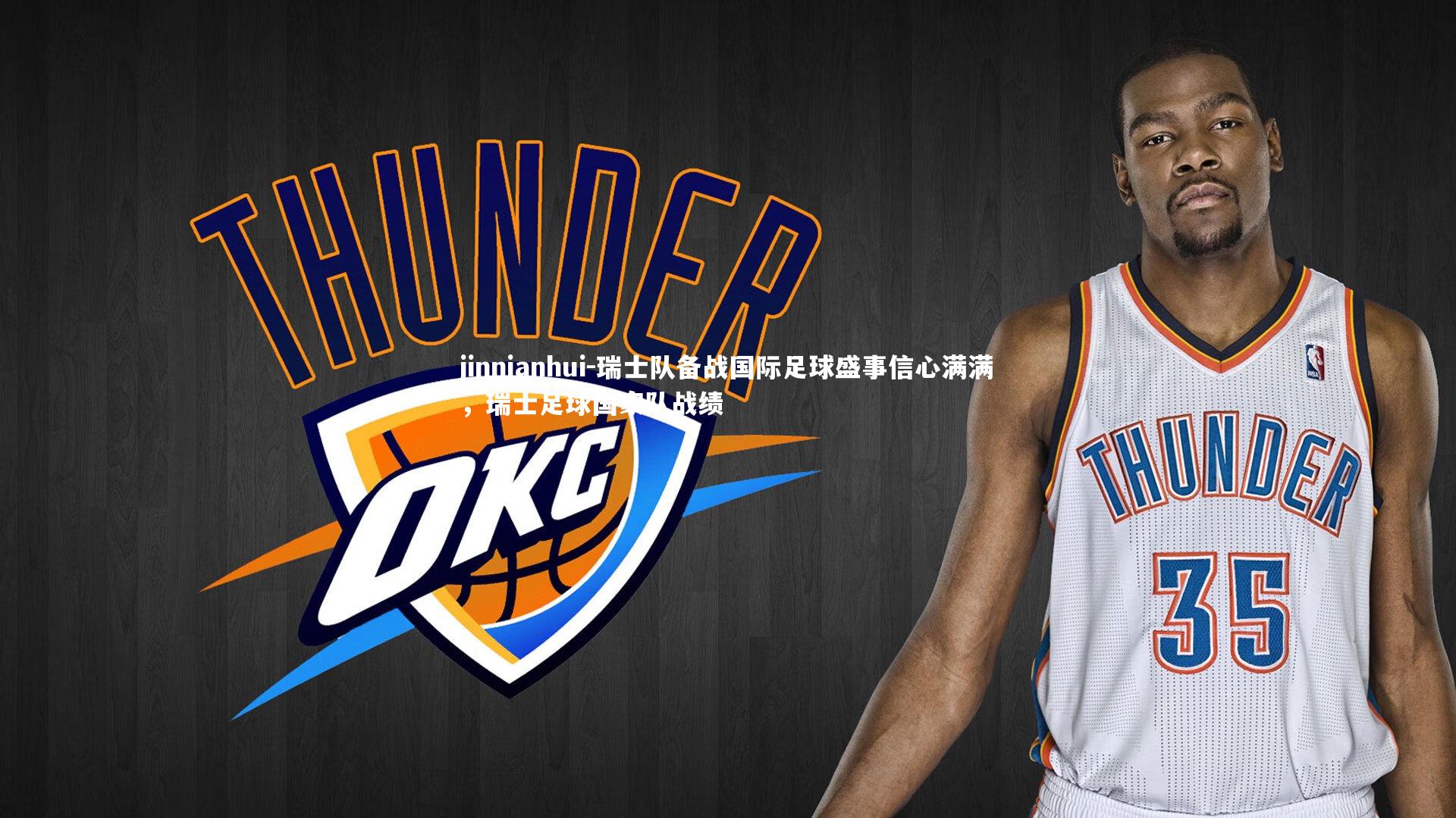 jinnianhui-瑞士队备战国际足球盛事信心满满，瑞士足球国家队战绩