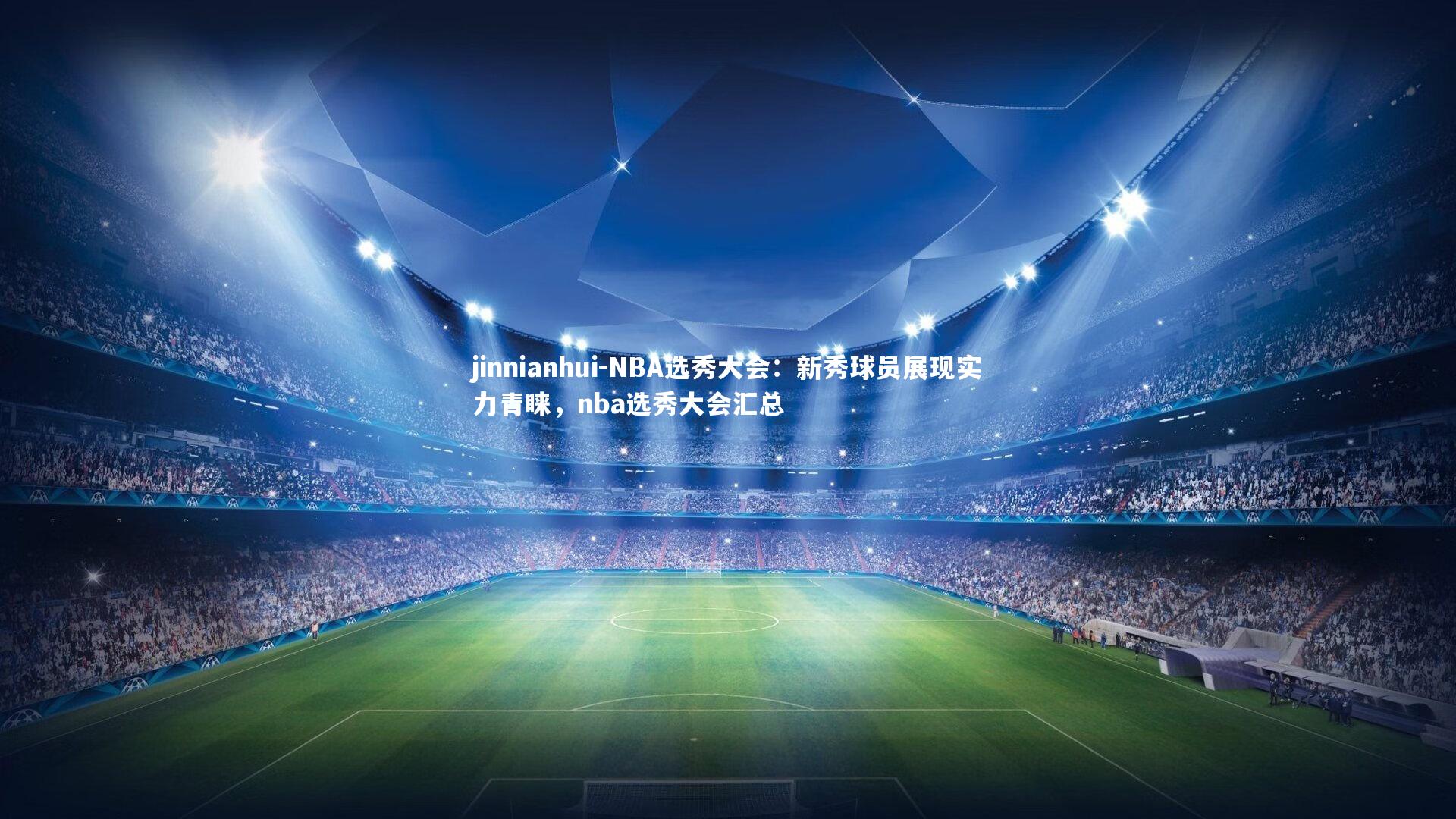 NBA选秀大会：新秀球员展现实力青睐，nba选秀大会汇总