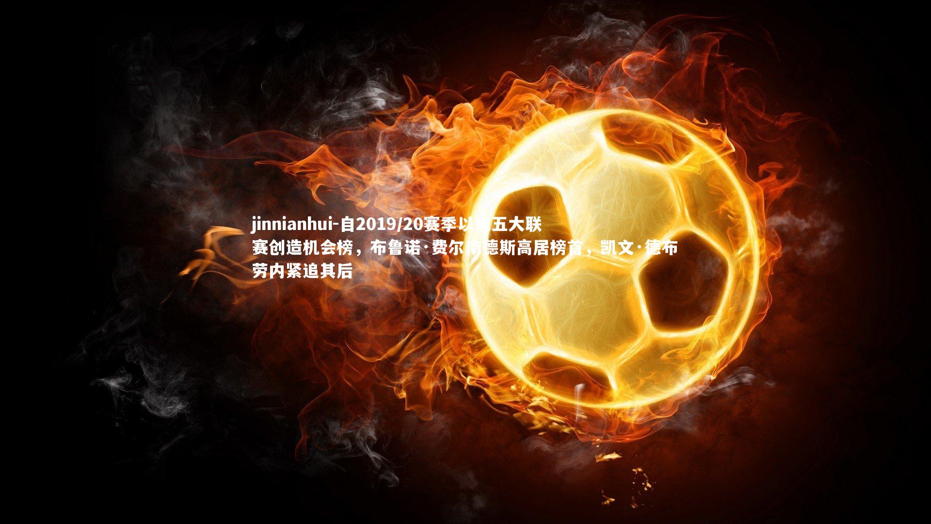 jinnianhui-自2019/20赛季以来五大联赛创造机会榜,布鲁诺·费尔南德斯高居榜首,凯文·德布劳内紧追其后